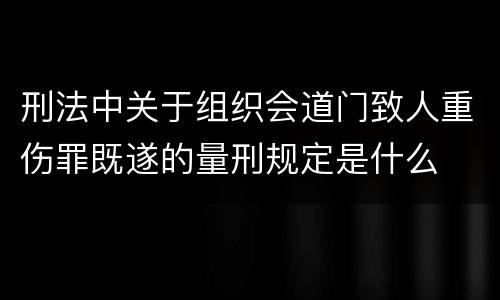 刑法中关于组织会道门致人重伤罪既遂的量刑规定是什么