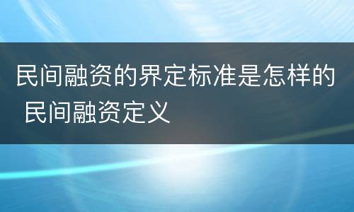 民间融资的界定标准是怎样的 民间融资定义