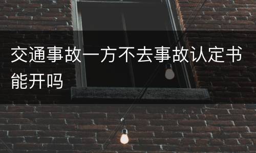 交通事故一方不去事故认定书能开吗