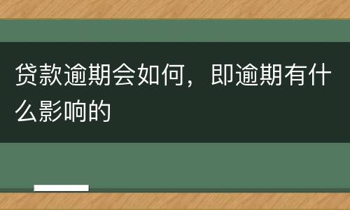贷款逾期会如何，即逾期有什么影响的