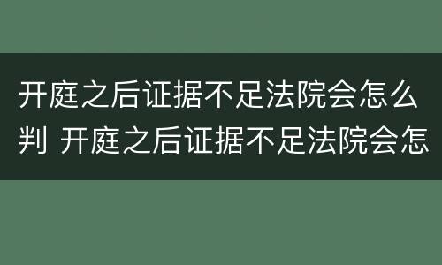 开庭之后证据不足法院会怎么判 开庭之后证据不足法院会怎么判决