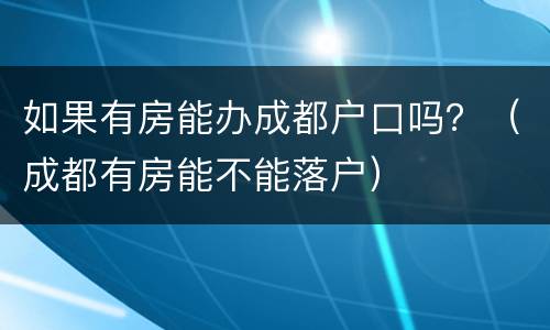 如果有房能办成都户口吗？（成都有房能不能落户）