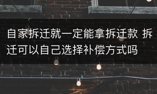 自家拆迁就一定能拿拆迁款 拆迁可以自己选择补偿方式吗