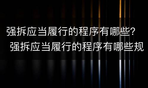 强拆应当履行的程序有哪些？ 强拆应当履行的程序有哪些规定