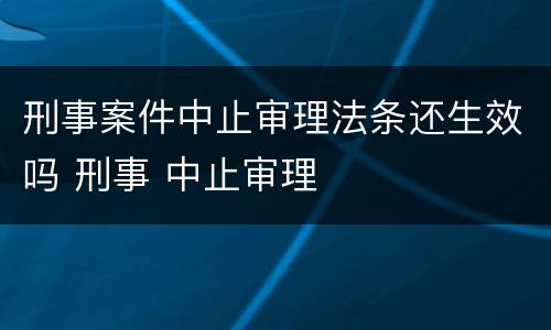刑事案件中止审理法条还生效吗 刑事 中止审理