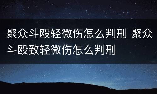 聚众斗殴轻微伤怎么判刑 聚众斗殴致轻微伤怎么判刑