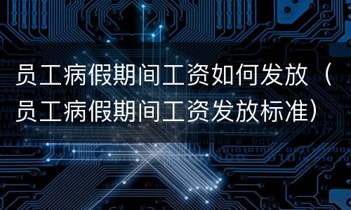 员工病假期间工资如何发放（员工病假期间工资发放标准）
