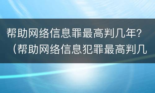 帮助网络信息罪最高判几年？（帮助网络信息犯罪最高判几年）
