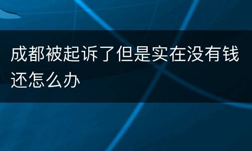 成都被起诉了但是实在没有钱还怎么办