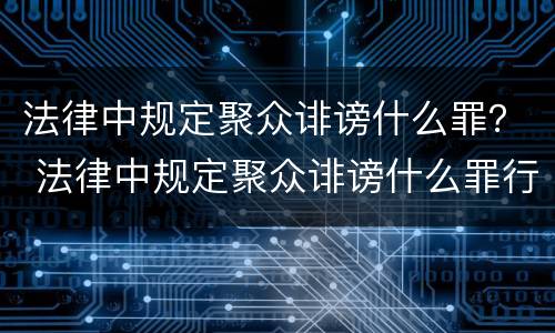 法律中规定聚众诽谤什么罪？ 法律中规定聚众诽谤什么罪行