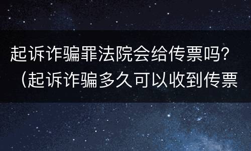 起诉诈骗罪法院会给传票吗？（起诉诈骗多久可以收到传票）