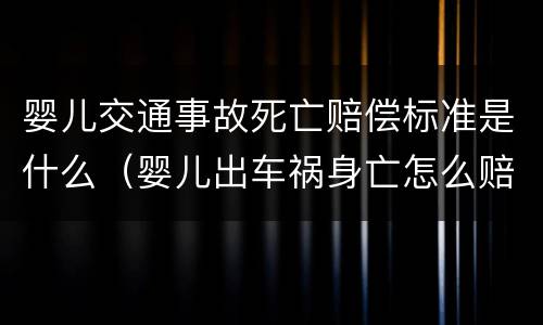 婴儿交通事故死亡赔偿标准是什么（婴儿出车祸身亡怎么赔）