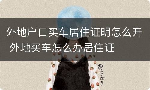 外地户口买车居住证明怎么开 外地买车怎么办居住证