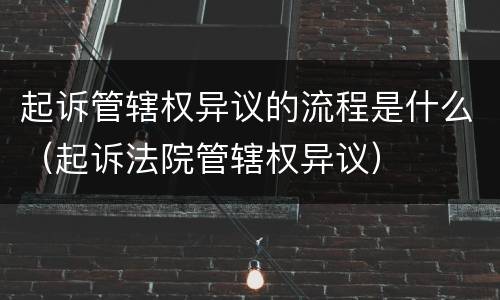 起诉管辖权异议的流程是什么（起诉法院管辖权异议）