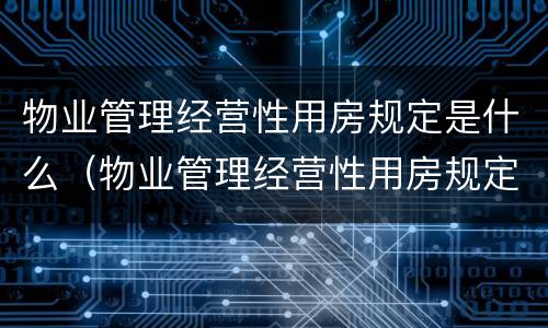 物业管理经营性用房规定是什么（物业管理经营性用房规定是什么意思）