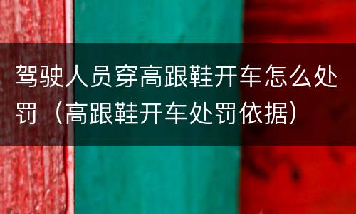 驾驶人员穿高跟鞋开车怎么处罚（高跟鞋开车处罚依据）