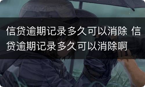 信贷逾期记录多久可以消除 信贷逾期记录多久可以消除啊