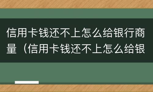 信用卡钱还不上怎么给银行商量（信用卡钱还不上怎么给银行商量分期）