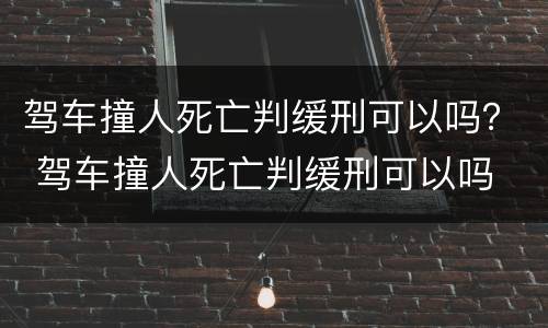 驾车撞人死亡判缓刑可以吗？ 驾车撞人死亡判缓刑可以吗