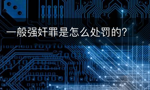 一般强奸罪是怎么处罚的?
