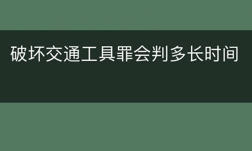破坏交通工具罪会判多长时间