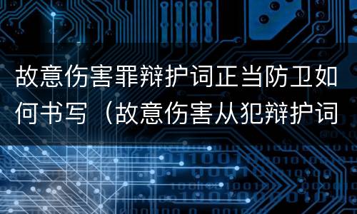故意伤害罪辩护词正当防卫如何书写（故意伤害从犯辩护词）