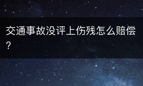 交通事故没评上伤残怎么赔偿?
