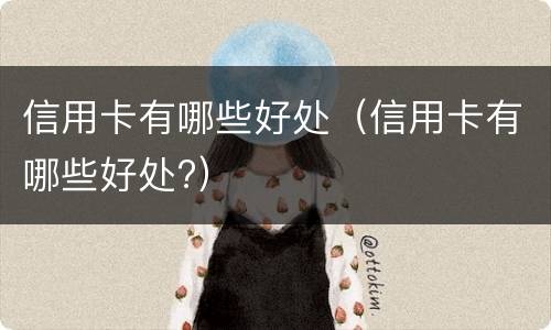 信用卡有哪些好处（信用卡有哪些好处?）