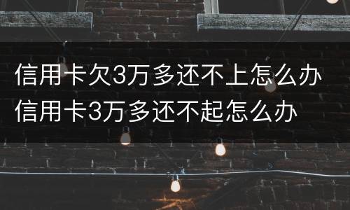 信用卡欠3万多还不上怎么办 信用卡3万多还不起怎么办