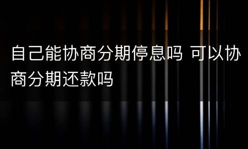 自己能协商分期停息吗 可以协商分期还款吗