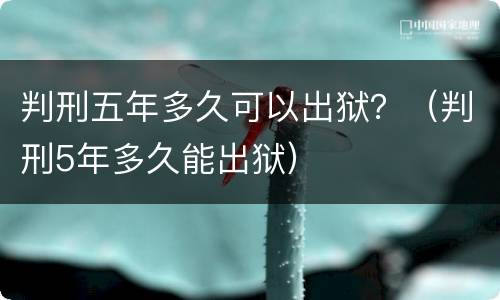 判刑五年多久可以出狱？（判刑5年多久能出狱）