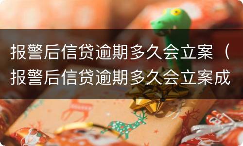 报警后信贷逾期多久会立案（报警后信贷逾期多久会立案成功）