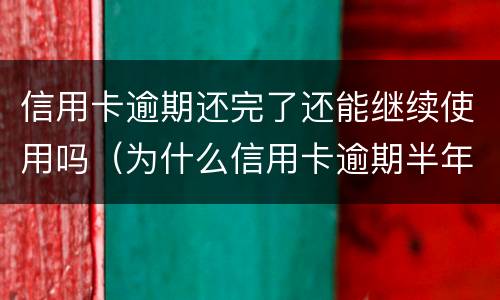 信用卡逾期还完了还能继续使用吗（为什么信用卡逾期半年钱还了怎么还能用）