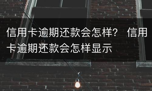 信用卡逾期还款会怎样？ 信用卡逾期还款会怎样显示