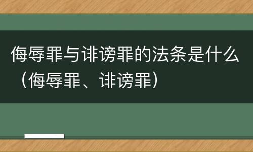 侮辱罪与诽谤罪的法条是什么（侮辱罪、诽谤罪）