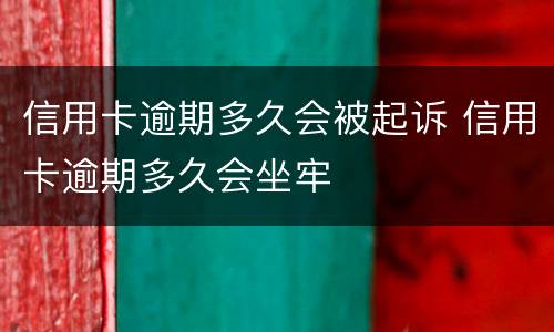 信用卡逾期多久会被起诉 信用卡逾期多久会坐牢