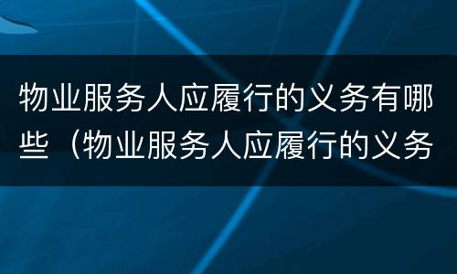 物业服务人应履行的义务有哪些（物业服务人应履行的义务有哪些呢）