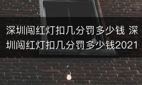 深圳闯红灯扣几分罚多少钱 深圳闯红灯扣几分罚多少钱2021