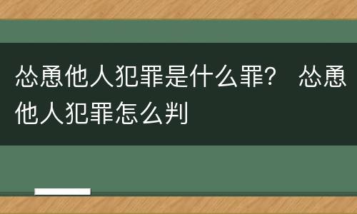 怂恿他人犯罪是什么罪？ 怂恿他人犯罪怎么判