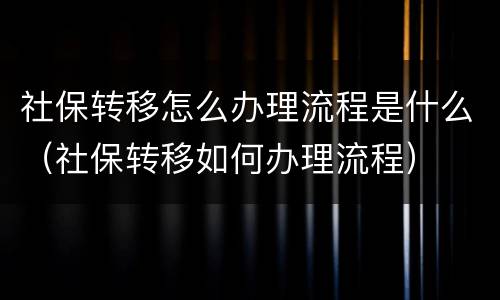 社保转移怎么办理流程是什么（社保转移如何办理流程）