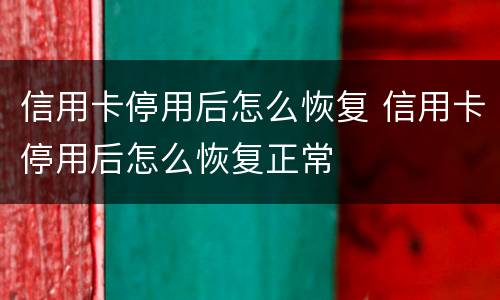 信用卡停用后怎么恢复 信用卡停用后怎么恢复正常
