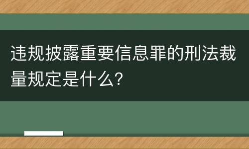 违规披露重要信息罪的刑法裁量规定是什么？