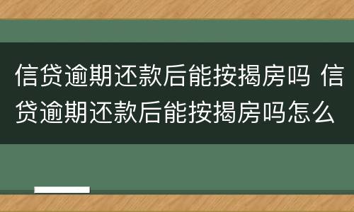 信贷逾期还款后能按揭房吗 信贷逾期还款后能按揭房吗怎么办