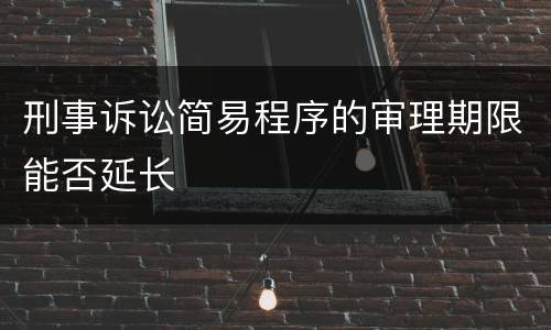 刑事诉讼简易程序的审理期限能否延长
