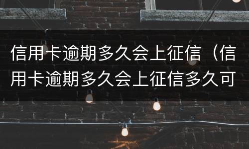 信用卡逾期多久会上征信（信用卡逾期多久会上征信多久可以消除）