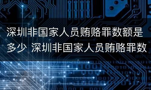 深圳非国家人员贿赂罪数额是多少 深圳非国家人员贿赂罪数额是多少以上