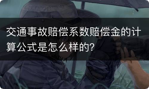 交通事故赔偿系数赔偿金的计算公式是怎么样的？