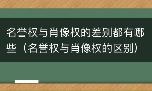 名誉权与肖像权的差别都有哪些（名誉权与肖像权的区别）