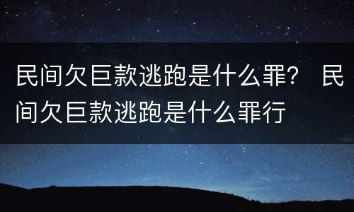 民间欠巨款逃跑是什么罪？ 民间欠巨款逃跑是什么罪行