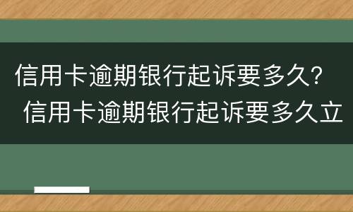 信用卡逾期银行起诉要多久？ 信用卡逾期银行起诉要多久立案